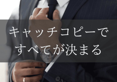 キャッチコピーで、すべてが決まる。