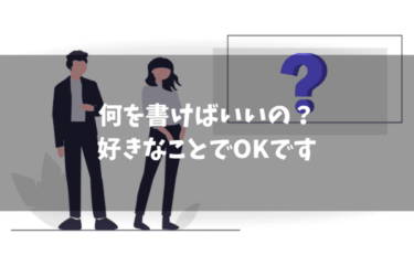 ブログは何を書けばいい？【ネタバレ】あなたの好きなことでOKです